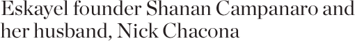 Eskayel founder Shanan Campanaro and  her husband, Nick Chacona